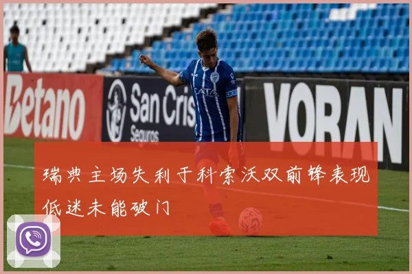 瑞典主场失利于科索沃双前锋表现低迷未能破门