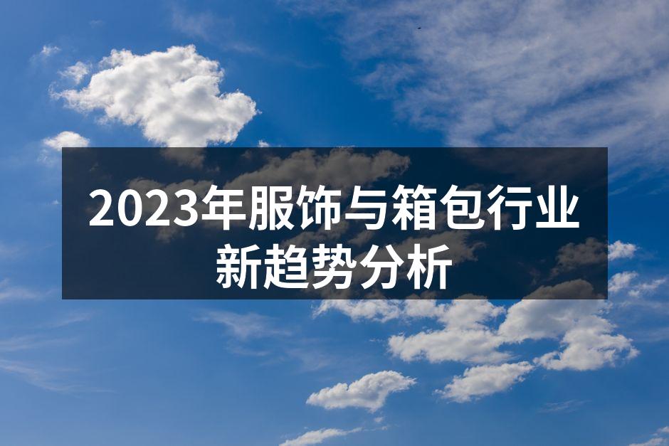 2023年服饰与箱包行业新趋势分析